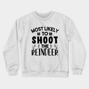 Most Likely To Shoot The Reindeer Funny Christmas Gift Crewneck Sweatshirt